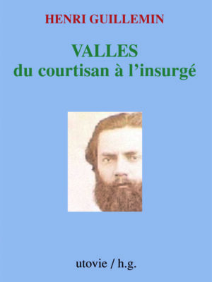 Henri Guillemin Valles du courtisan à l'insurgé